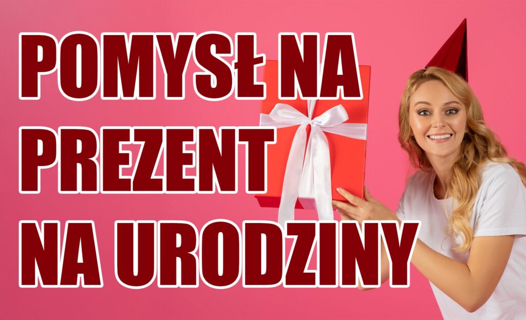 Pomysł na prezent na urodziny